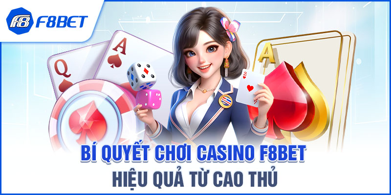 Bí quyết chơi Casino F8BET hiệu quả từ cao thủ