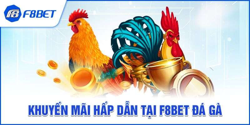 Khuyến mãi hấp dẫn khi chơi Đá Gà tại F8BET