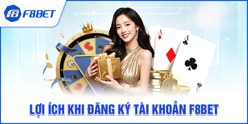 Lợi Ích Khi Đăng Ký Tài Khoản F8BET