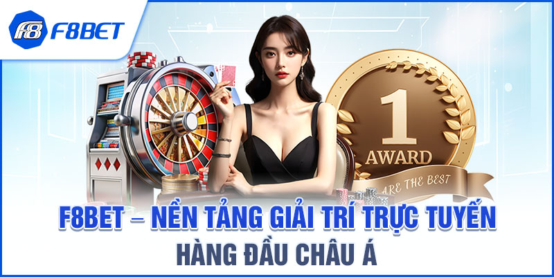 F8BET – Nền Tảng Giải Trí Trực Tuyến Hàng Đầu Châu Á