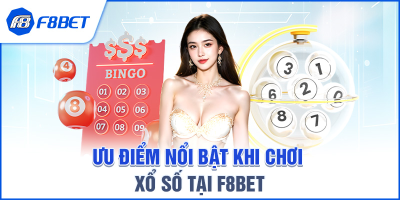 Ưu điểm nổi bật khi chơi Xổ Số tại F8BET