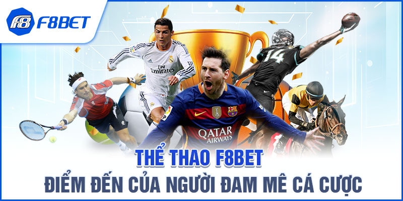 THỂ THAO F8BET – ĐIỂM ĐẾN CỦA NGƯỜI ĐAM MÊ CÁ CƯỢC
