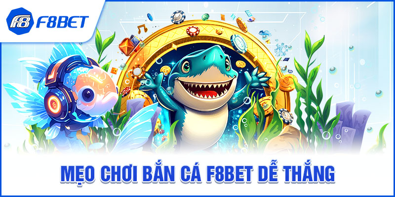 MẸO CHƠI BẮN CÁ F8BET DỄ THẮNG