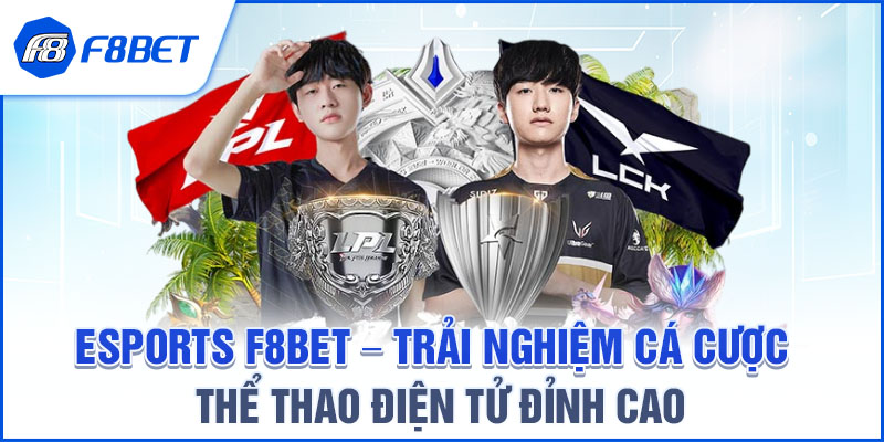 ESPORTS F8BET – TRẢI NGHIỆM CÁ CƯỢC THỂ THAO ĐIỆN TỬ ĐỈNH CAO