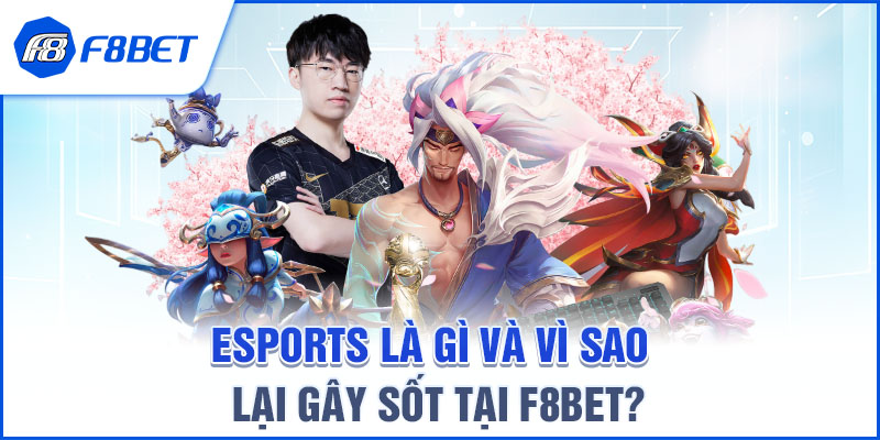 Esports Là Gì Và Vì Sao Lại Gây Sốt Tại F8BET?