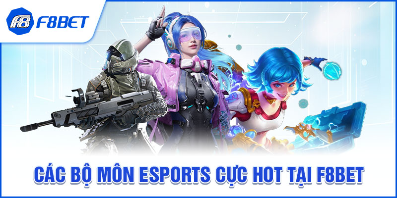 Các Bộ Môn Esports Cực Hot Tại F8BET
