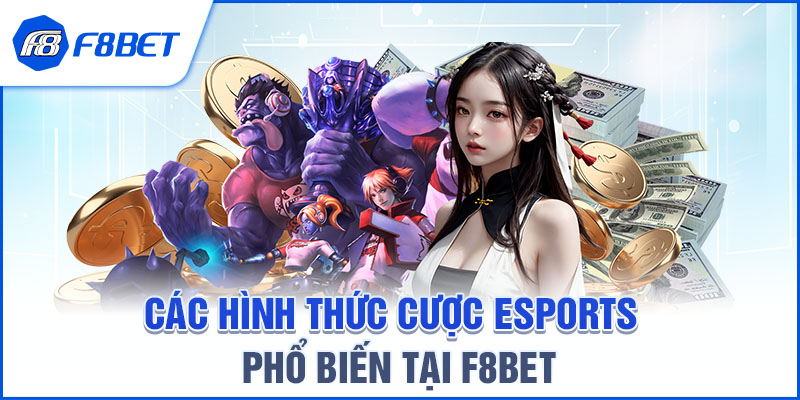 Các Hình Thức Cược Esports Phổ Biến Tại F8BET