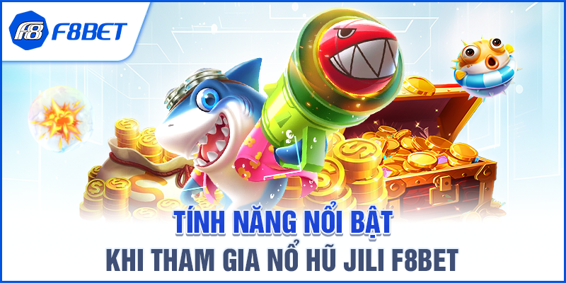 Tính Năng Nổi Bật Khi Tham Gia Nổ Hũ JILI F8BET