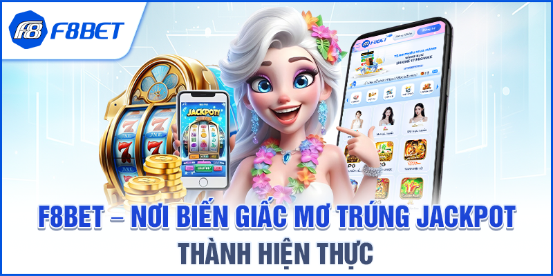 F8BET – Nơi Biến Giấc Mơ Trúng Jackpot Thành Hiện Thực