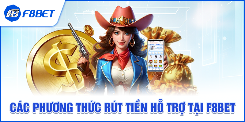 Các Phương Thức Rút Tiền Hỗ Trợ Tại F8BET