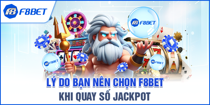 Lý Do Bạn Nên Chọn F8BET Khi Quay Số Jackpot