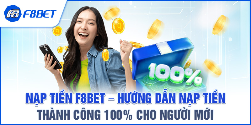 Nạp Tiền F8BET – Hướng Dẫn Nạp Tiền Thành Công 100% Cho Người Mới
