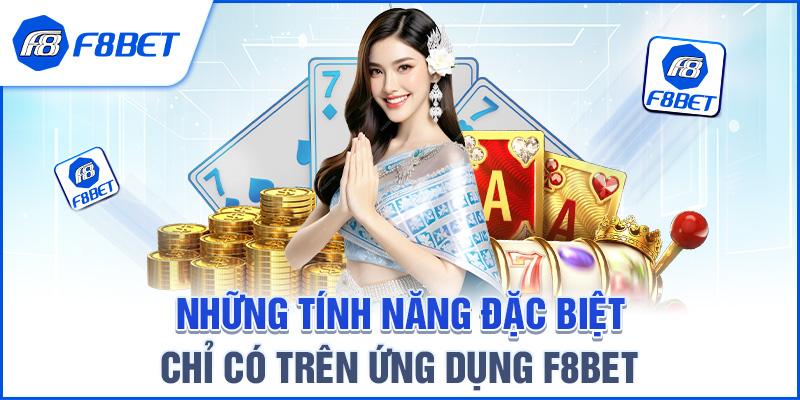 Những Tính Năng Đặc Biệt Chỉ Có Trên Ứng Dụng F8BET