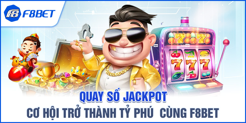 Quay Số Jackpot – Cơ Hội Trở Thành Tỷ Phú Cùng F8BET