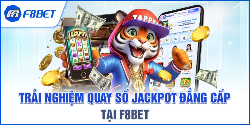 Trải Nghiệm Quay Số Jackpot Đẳng Cấp Tại F8BET