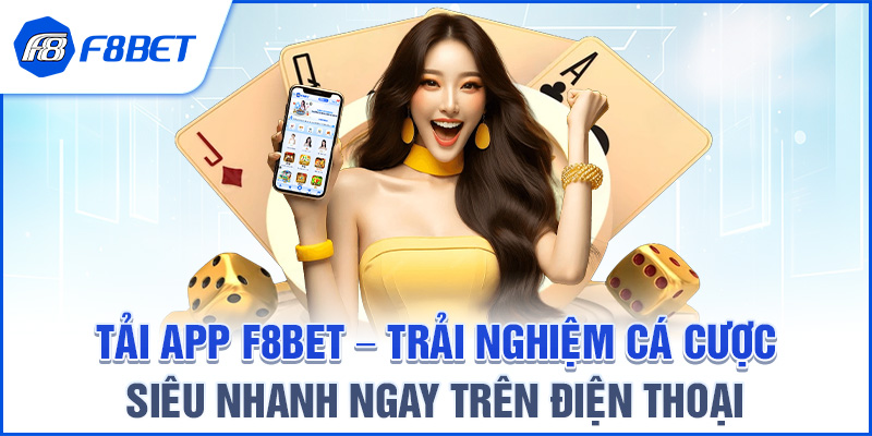 Tải App F8BET – Trải Nghiệm Cá Cược Siêu Nhanh Ngay Trên Điện Thoại
