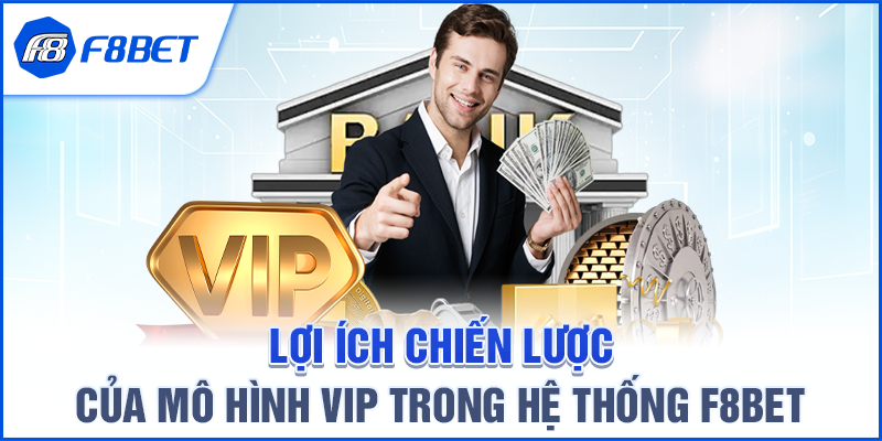 Lợi ích chiến lược của mô hình VIP trong hệ thống F8BET