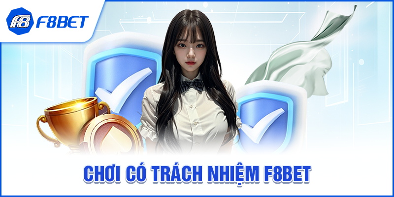CHƠI CÓ TRÁCH NHIỆM F8BET