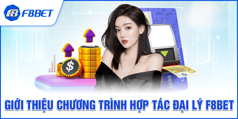 Giới Thiệu Chương Trình Hợp Tác Đại Lý F8BET