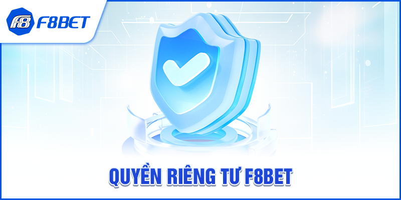 CHÍNH SÁCH QUYỀN RIÊNG TƯ F8BET