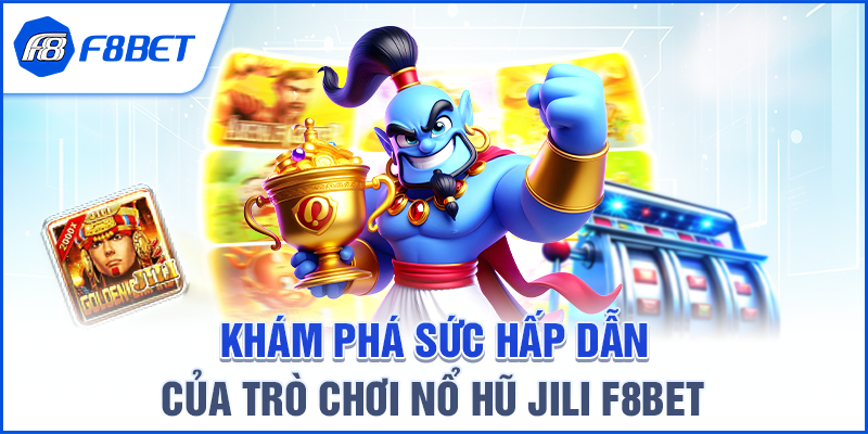 Khám Phá Sức Hấp Dẫn Của Trò Chơi Nổ Hũ JILI F8BET