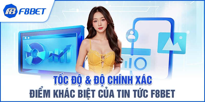 Tốc Độ & Độ Chính Xác – Điểm Khác Biệt Của Tin Tức F8BET